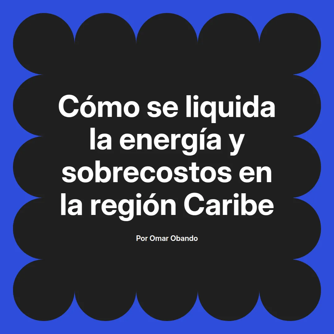 imagen destacada del post con un texto en el centro que dice Cómo se liquida la energía y sobrecostos en la región Caribe y abajo del texto aparece el nombre del autor Omar Obando