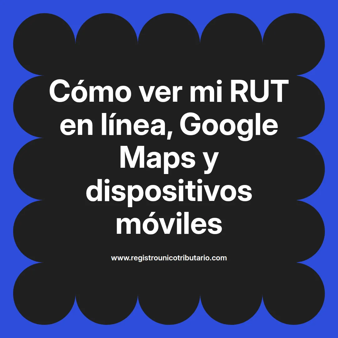 Imagen destacada sobre cómo ver mi rut y consultar mi ruta en google maps para Chile