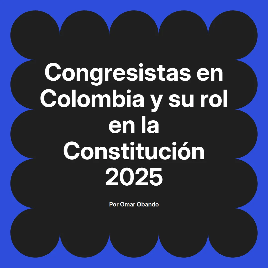 imagen destacada del post con un texto en el centro que dice Congresistas en Colombia y su rol en la Constitución 2025 y abajo del texto aparece el nombre del autor Omar Obando