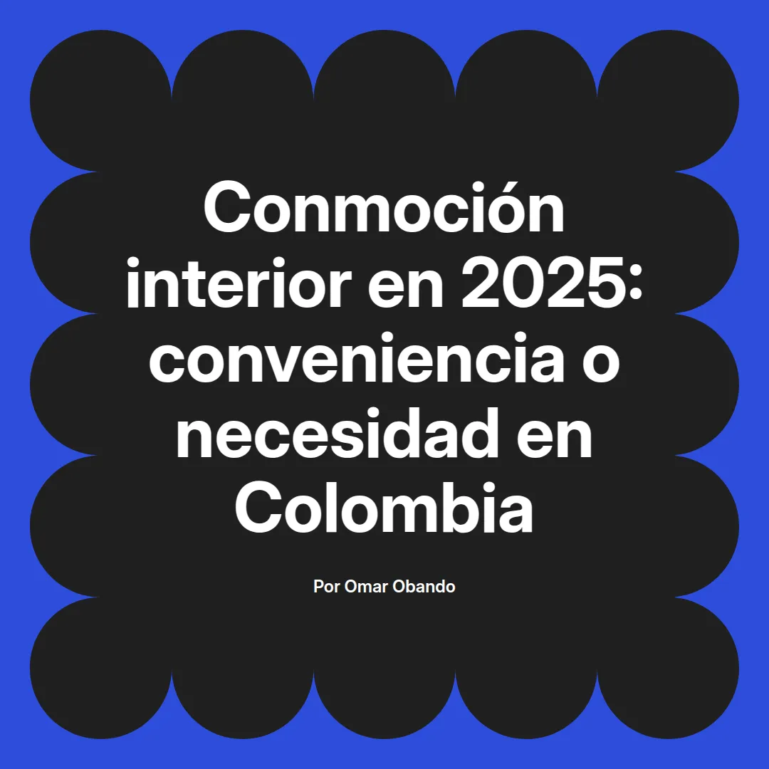 imagen destacada del post con un texto en el centro que dice Conmoción interior en 2025: conveniencia o necesidad en Colombia y abajo del texto aparece el nombre del autor Omar Obando