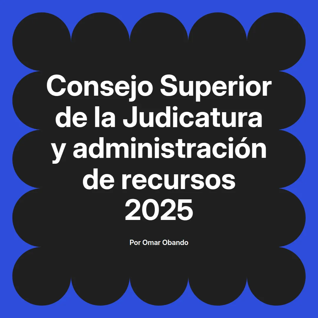 imagen destacada del post con un texto en el centro que dice Consejo Superior de la Judicatura y administración de recursos 2025 y abajo del texto aparece el nombre del autor Omar Obando