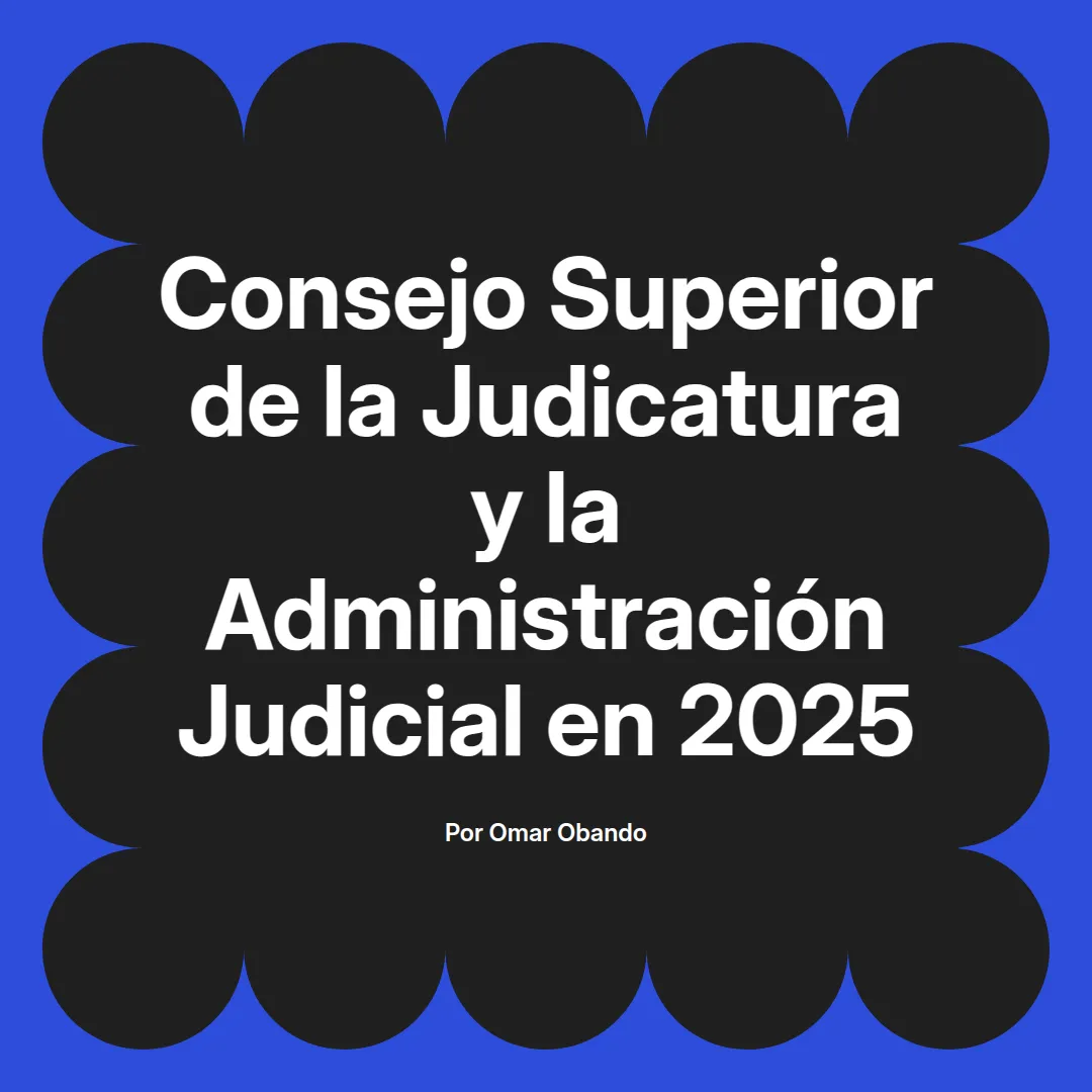 imagen destacada del post con un texto en el centro que dice Consejo Superior de la Judicatura y la Administración Judicial en 2025 y abajo del texto aparece el nombre del autor Omar Obando
