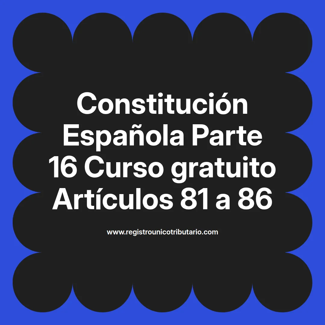 imagen destacada del post con un texto en el centro que dice Constitución Española Parte 16 Curso gratuito Artículos 81 a 86 y abajo del texto aparece el url de sitio web que es registro unico tributario punto com