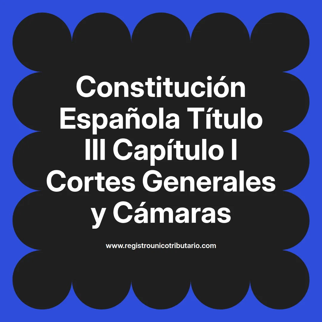 imagen destacada del post con un texto en el centro que dice Constitución Española Título III Capítulo I Cortes Generales y Cámaras y abajo del texto aparece el url de sitio web que es registro unico tributario punto com