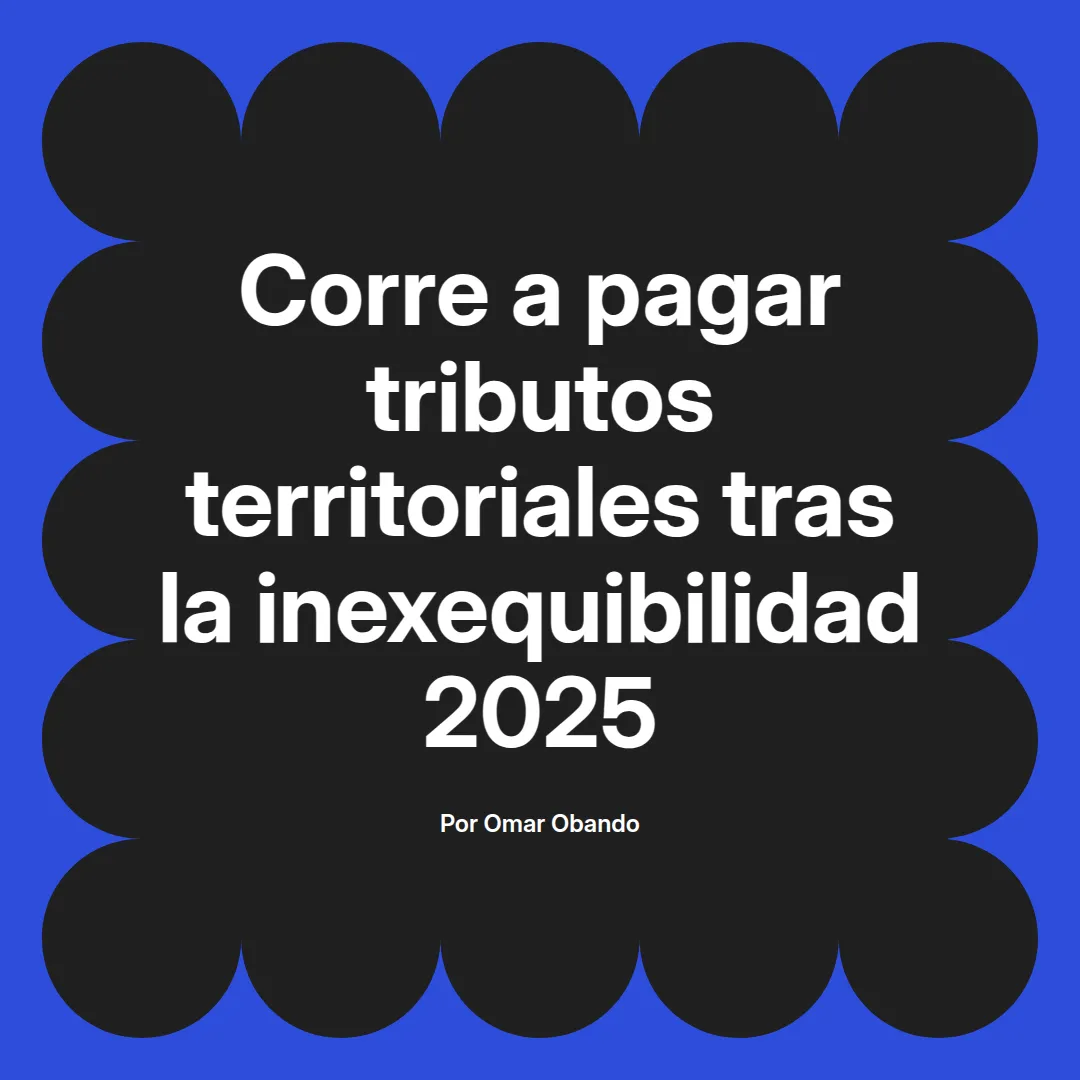 imagen destacada del post con un texto en el centro que dice Corre a pagar tributos territoriales tras la inexequibilidad 2025 y abajo del texto aparece el nombre del autor Omar Obando