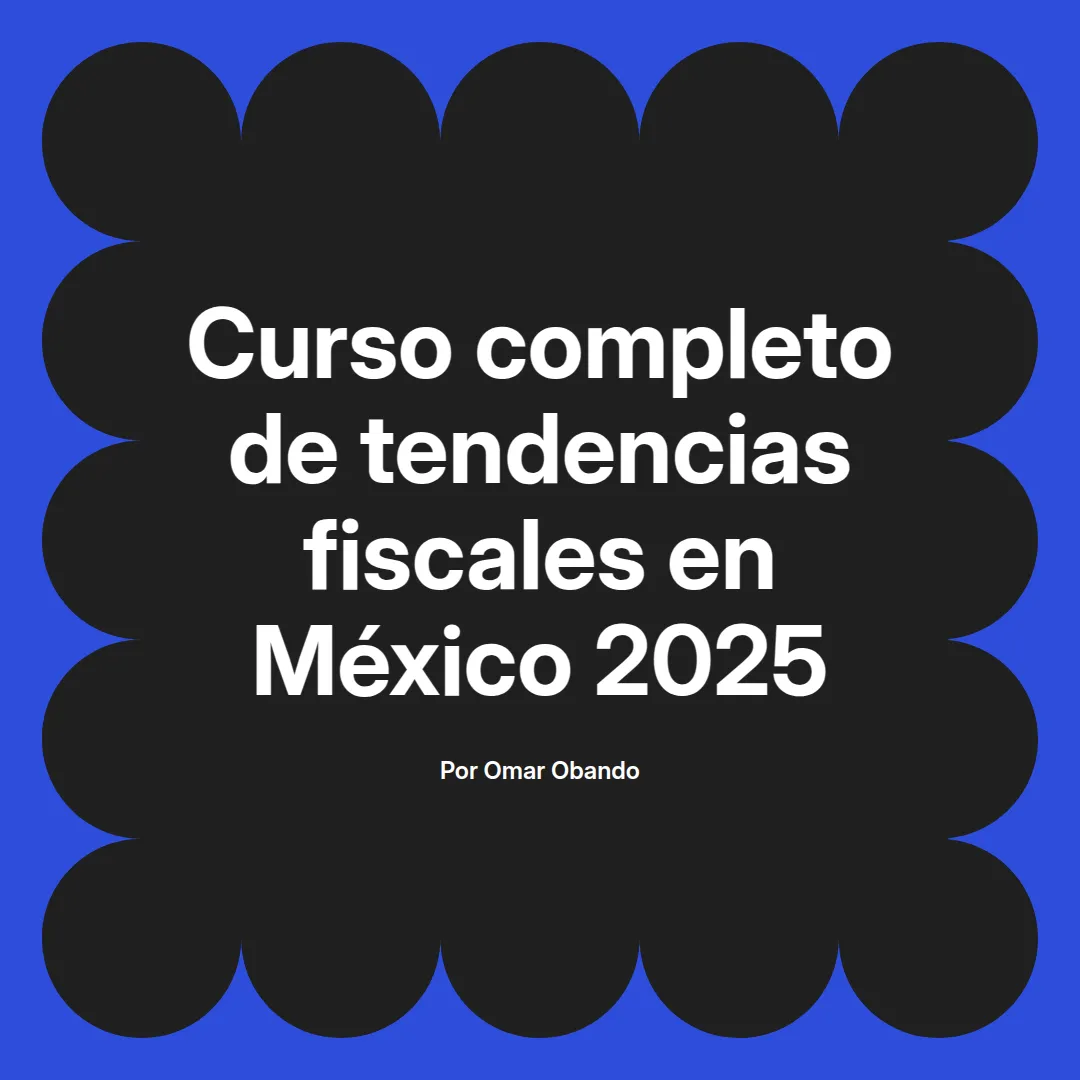 imagen destacada del post con un texto en el centro que dice Curso completo de tendencias fiscales en México 2025 y abajo del texto aparece el nombre del autor Omar Obando