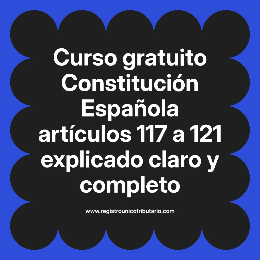 imagen destacada del post con un texto en el centro que dice Curso gratuito Constitución Española artículos 117 a 121 explicado claro y completo y abajo del texto aparece el url de sitio web que es registro unico tributario punto com