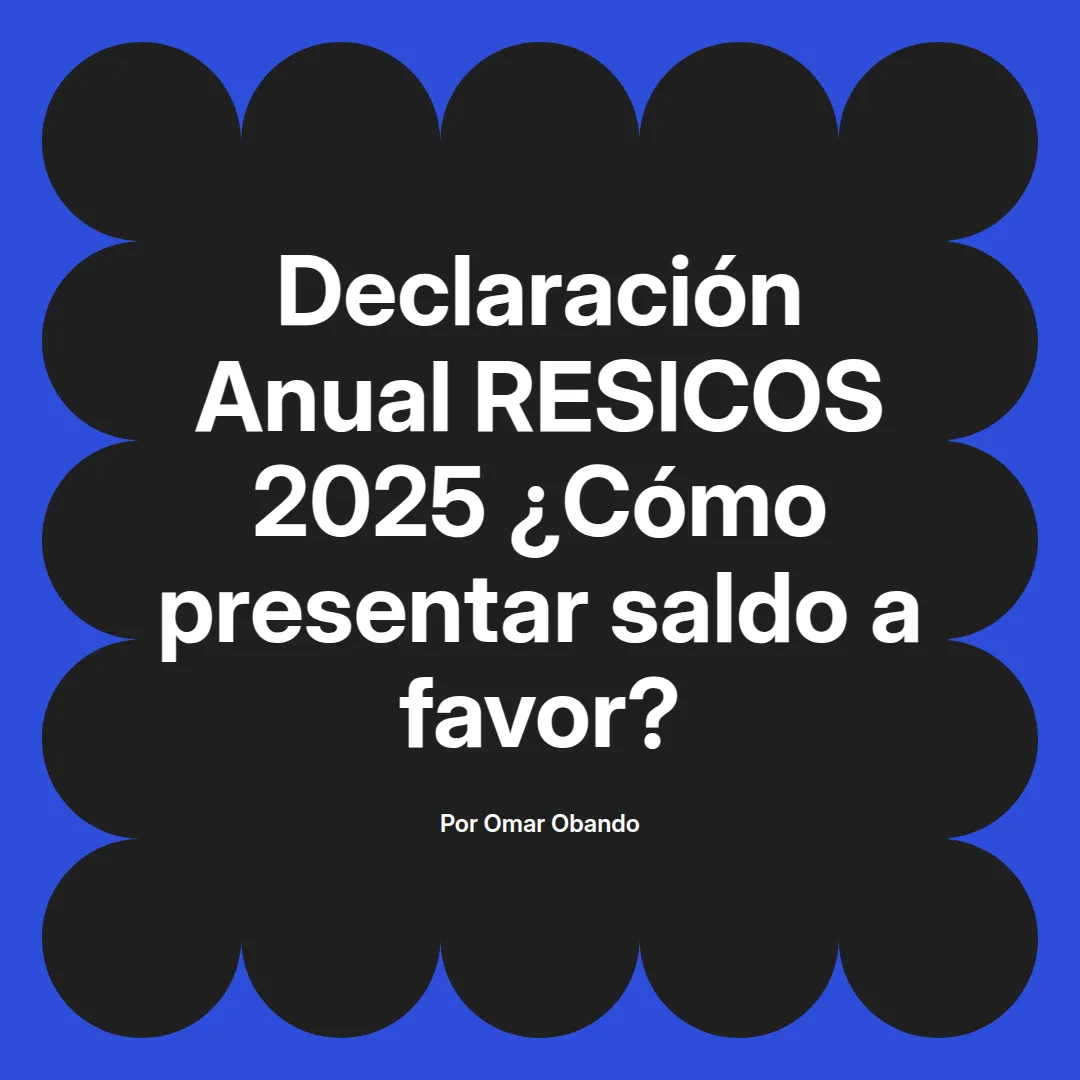 imagen destacada del post con un texto en el centro que dice Declaración Anual RESICOS 2025 ¿Cómo presentar saldo a favor? y abajo del texto aparece el nombre del autor Omar Obando