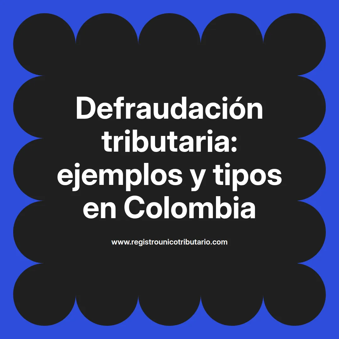 Imagen destacada sobre defraudación tributaria ejemplos en el contexto del código penal colombiano