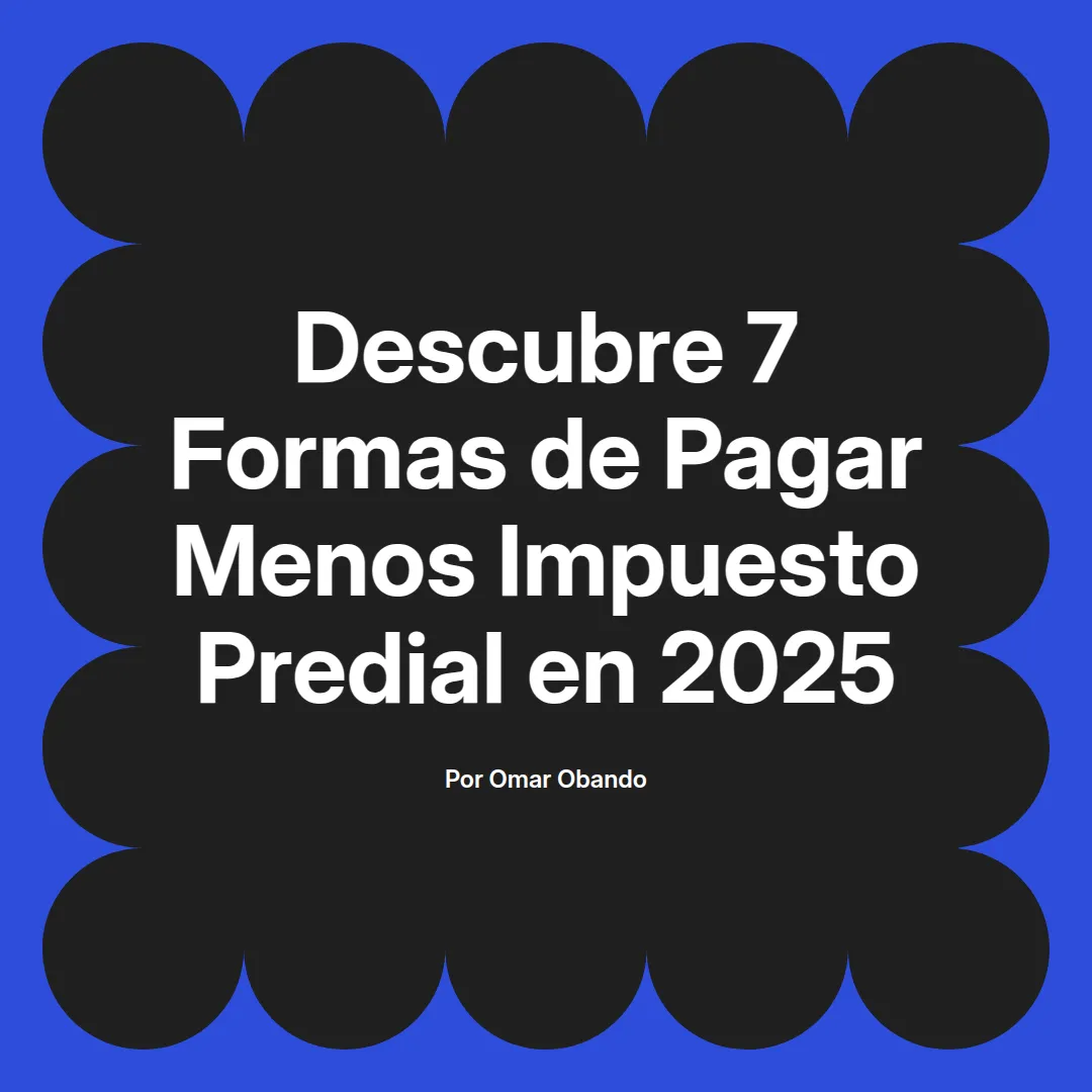 imagen destacada del post con un texto en el centro que dice Descubre 7 Formas de Pagar Menos Impuesto Predial en 2025 y abajo del texto aparece el nombre del autor Omar Obando