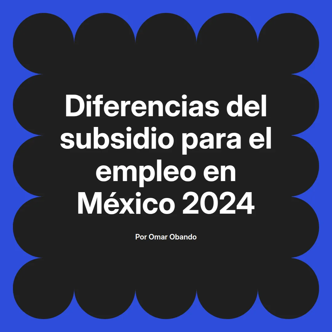 imagen destacada del post con un texto en el centro que dice Diferencias del subsidio para el empleo en México 2024 y abajo del texto aparece el nombre del autor Omar Obando