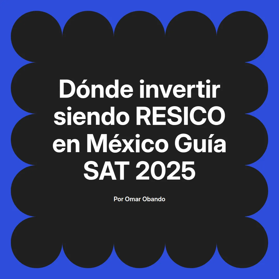 imagen destacada del post con un texto en el centro que dice Dónde invertir siendo RESICO en México Guía SAT 2025 y abajo del texto aparece el nombre del autor Omar Obando