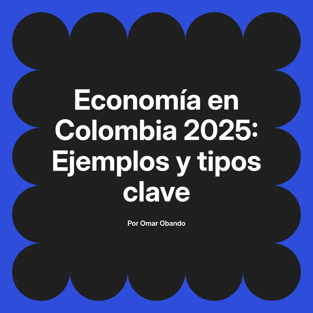 imagen destacada del post con un texto en el centro que dice Economía en Colombia 2025: Ejemplos y tipos clave y abajo del texto aparece el nombre del autor Omar Obando