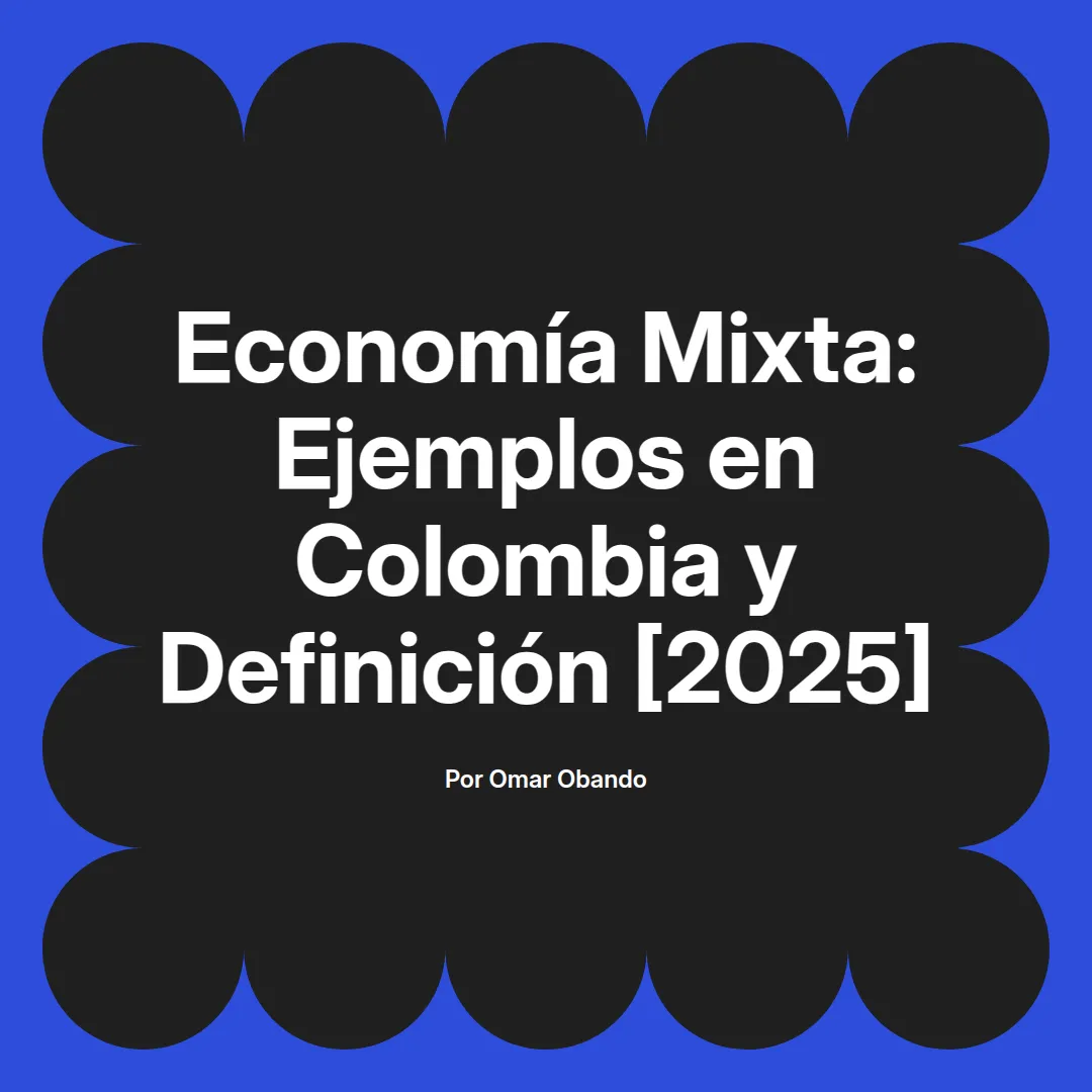 imagen destacada del post con un texto en el centro que dice Economía Mixta: Ejemplos en Colombia y Definición [2025] y abajo del texto aparece el nombre del autor Omar Obando