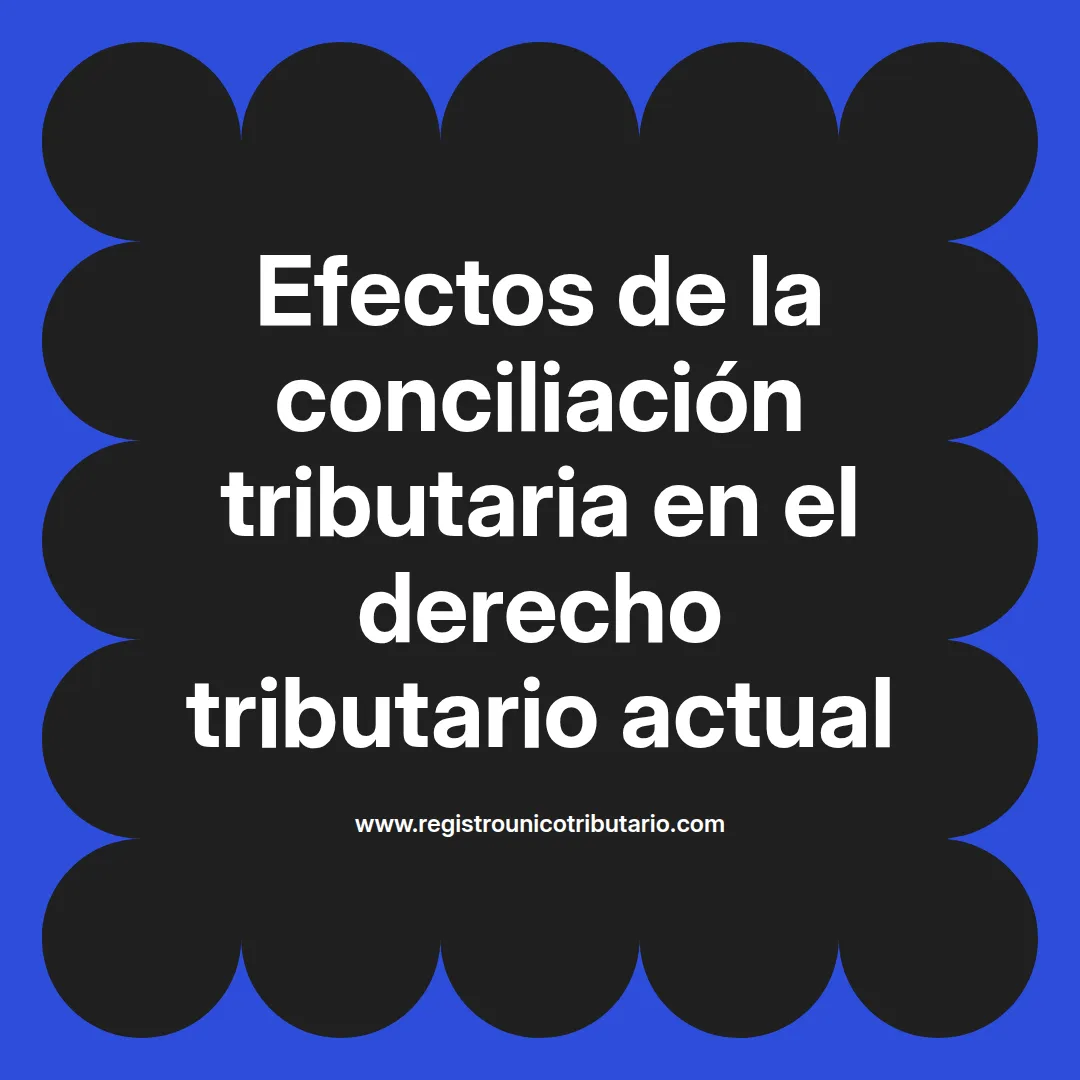 imagen destacada del post con un texto en el centro que dice Efectos de la conciliación tributaria en el derecho tributario actual y abajo del texto aparece el url de sitio web que es registro unico tributario punto com