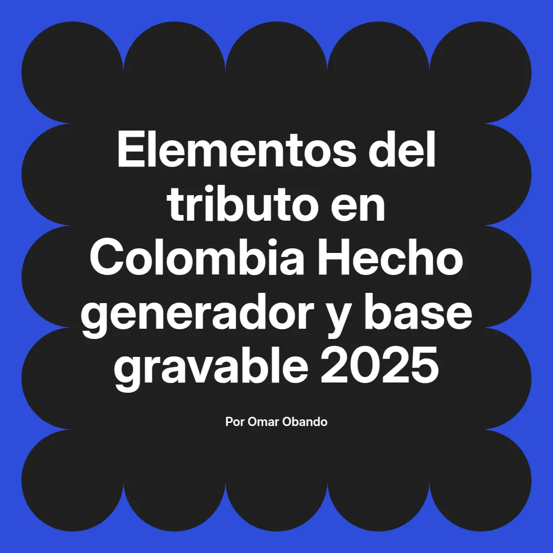 imagen destacada del post con un texto en el centro que dice Elementos del tributo en Colombia Hecho generador y base gravable 2025 y abajo del texto aparece el nombre del autor Omar Obando