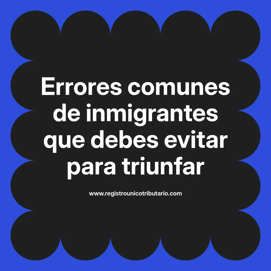 imagen destacada del post con un texto en el centro que dice Errores comunes de inmigrantes que debes evitar para triunfar y abajo del texto aparece el url de sitio web que es registro unico tributario punto com