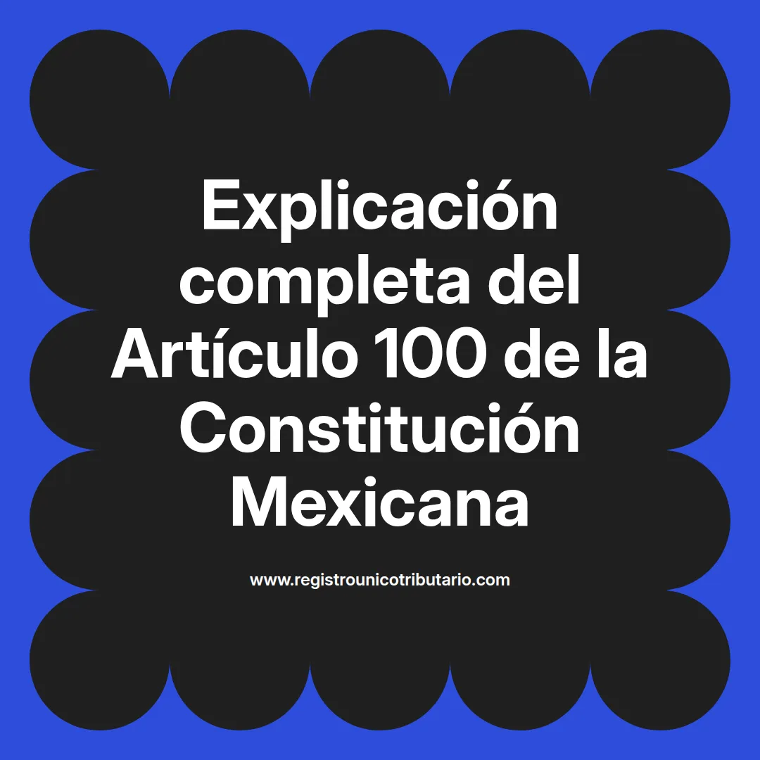 imagen destacada del post con un texto en el centro que dice Explicación completa del Artículo 100 de la Constitución Mexicana y abajo del texto aparece el url de sitio web que es registro unico tributario punto com