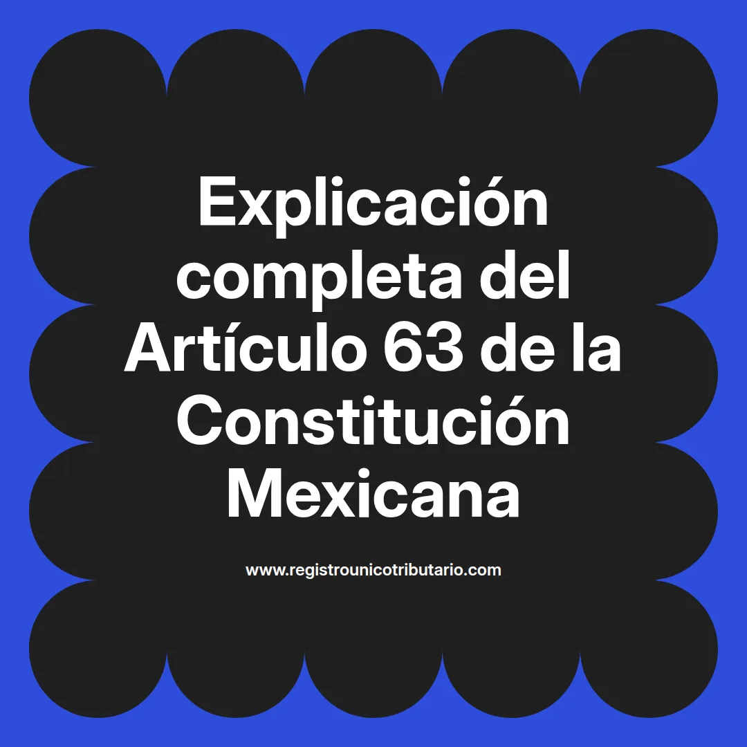 imagen destacada del post con un texto en el centro que dice Explicación completa del Artículo 63 de la Constitución Mexicana y abajo del texto aparece el url de sitio web que es registro unico tributario punto com