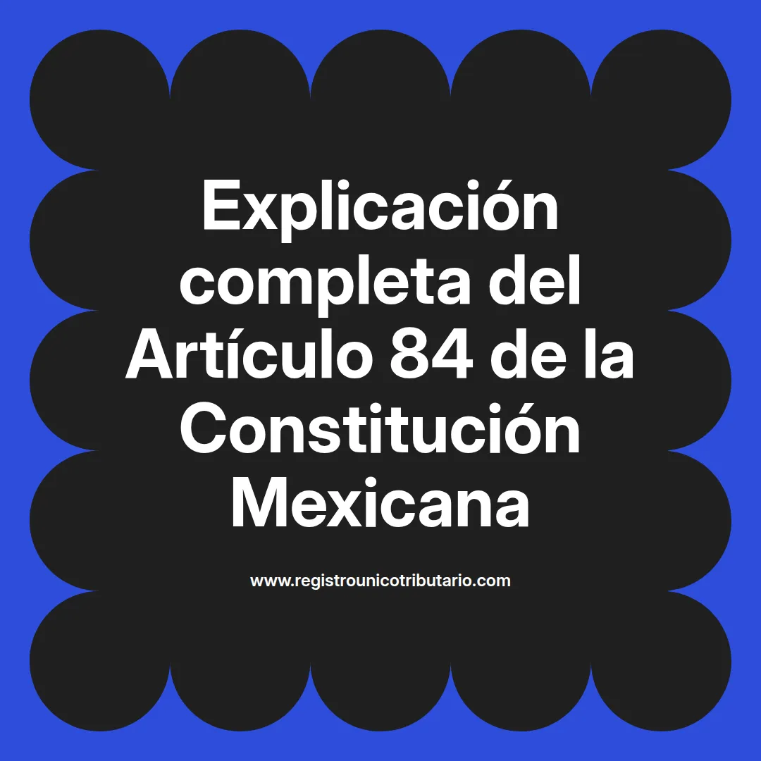 imagen destacada del post con un texto en el centro que dice Explicación completa del Artículo 84 de la Constitución Mexicana y abajo del texto aparece el url de sitio web que es registro unico tributario punto com