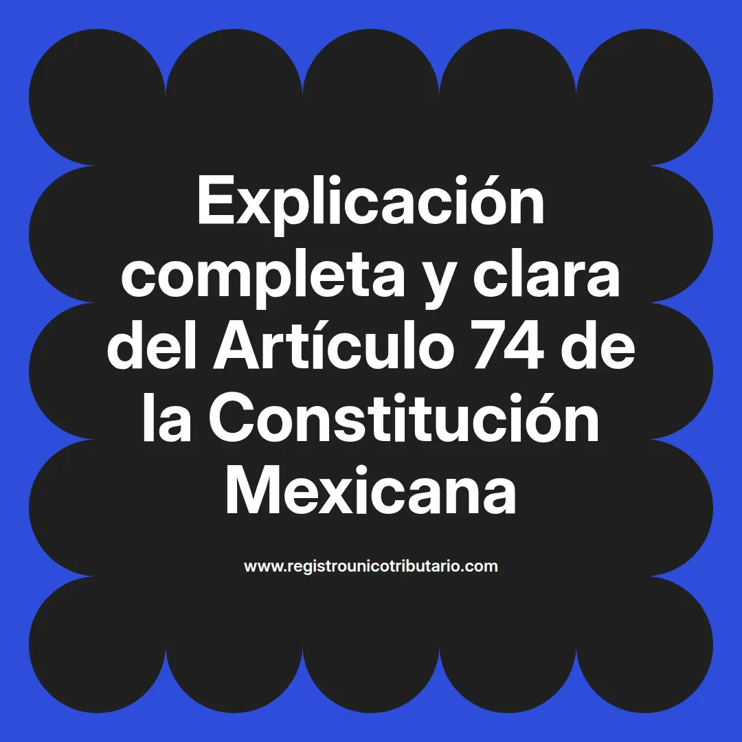 imagen destacada del post con un texto en el centro que dice Explicación completa y clara del Artículo 74 de la Constitución Mexicana y abajo del texto aparece el url de sitio web que es registro unico tributario punto com