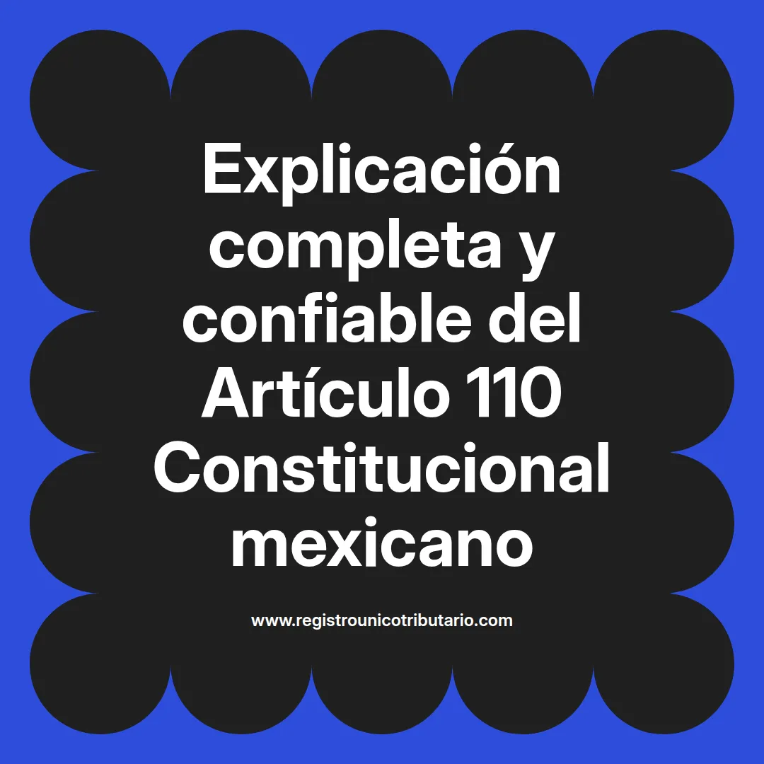 imagen destacada del post con un texto en el centro que dice Explicación completa y confiable del Artículo 110 Constitucional mexicano y abajo del texto aparece el url de sitio web que es registro unico tributario punto com