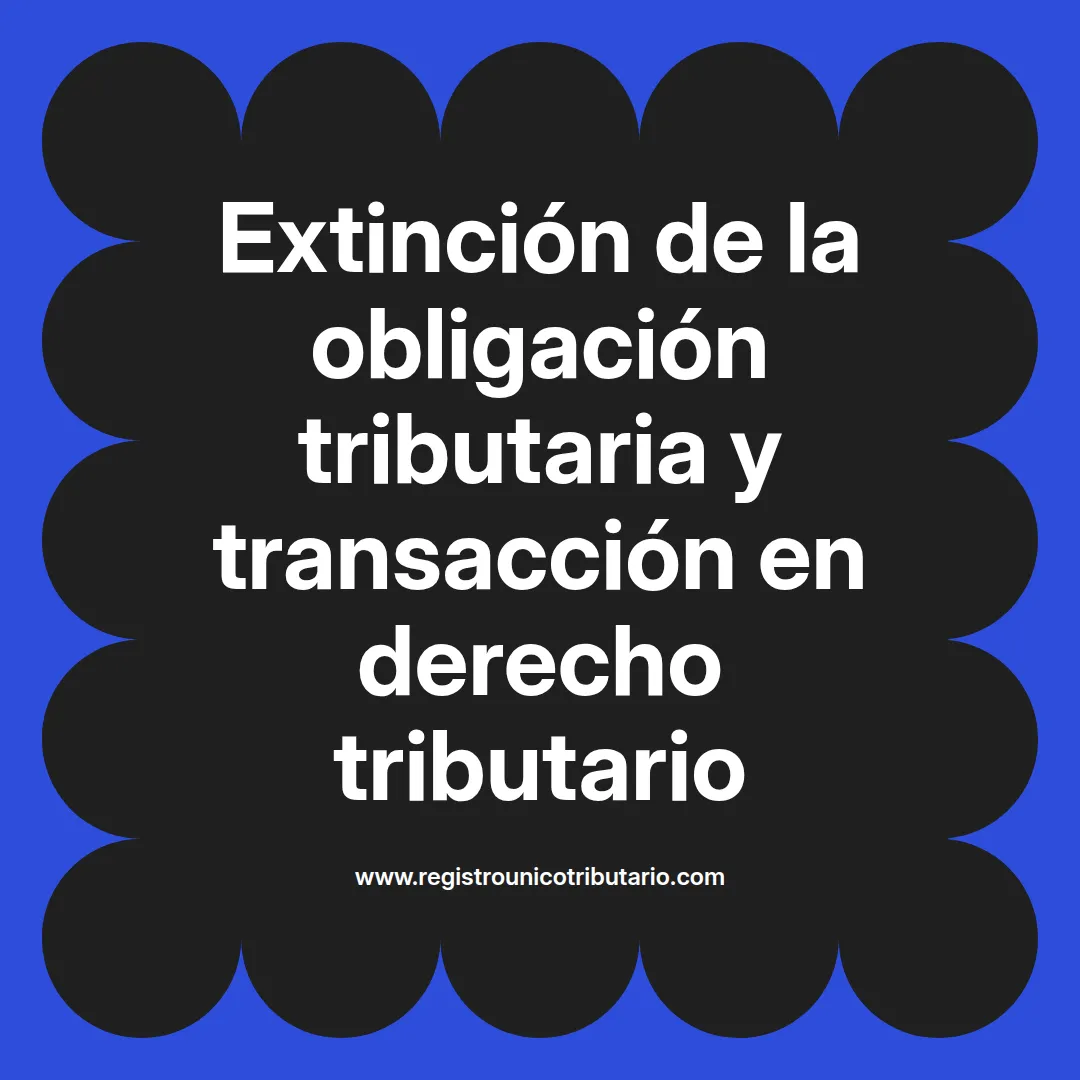 imagen destacada del post con un texto en el centro que dice Extinción de la obligación tributaria y transacción en derecho tributario y abajo del texto aparece el url de sitio web que es registro unico tributario punto com