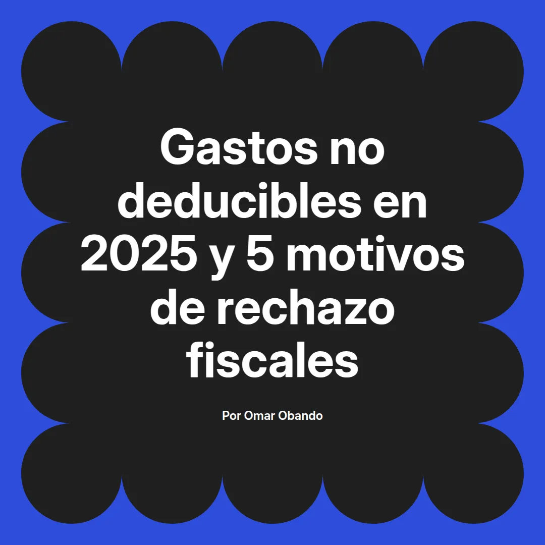 imagen destacada del post con un texto en el centro que dice Gastos no deducibles en 2025 y 5 motivos de rechazo fiscales y abajo del texto aparece el nombre del autor Omar Obando