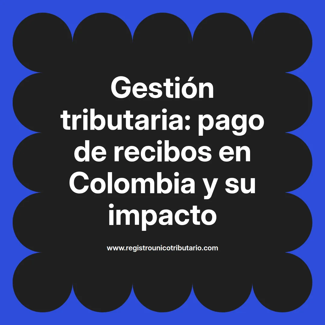 Imagen sobre gestión tributaria pago de recibos en Colombia y consulta de recibos tributarios