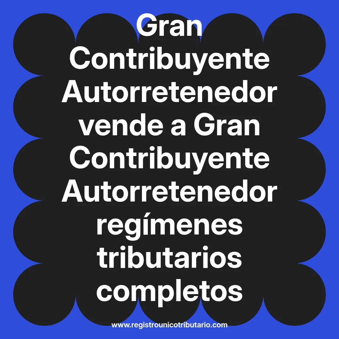 imagen destacada del post con un texto en el centro que dice Gran Contribuyente Autorretenedor vende a Gran Contribuyente Autorretenedor regímenes tributarios completos y abajo del texto aparece el url de sitio web que es registro unico tributario punto com