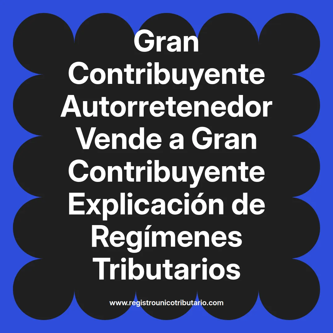 imagen destacada del post con un texto en el centro que dice Gran Contribuyente Autorretenedor Vende a Gran Contribuyente Explicación de Regímenes Tributarios y abajo del texto aparece el url de sitio web que es registro unico tributario punto com