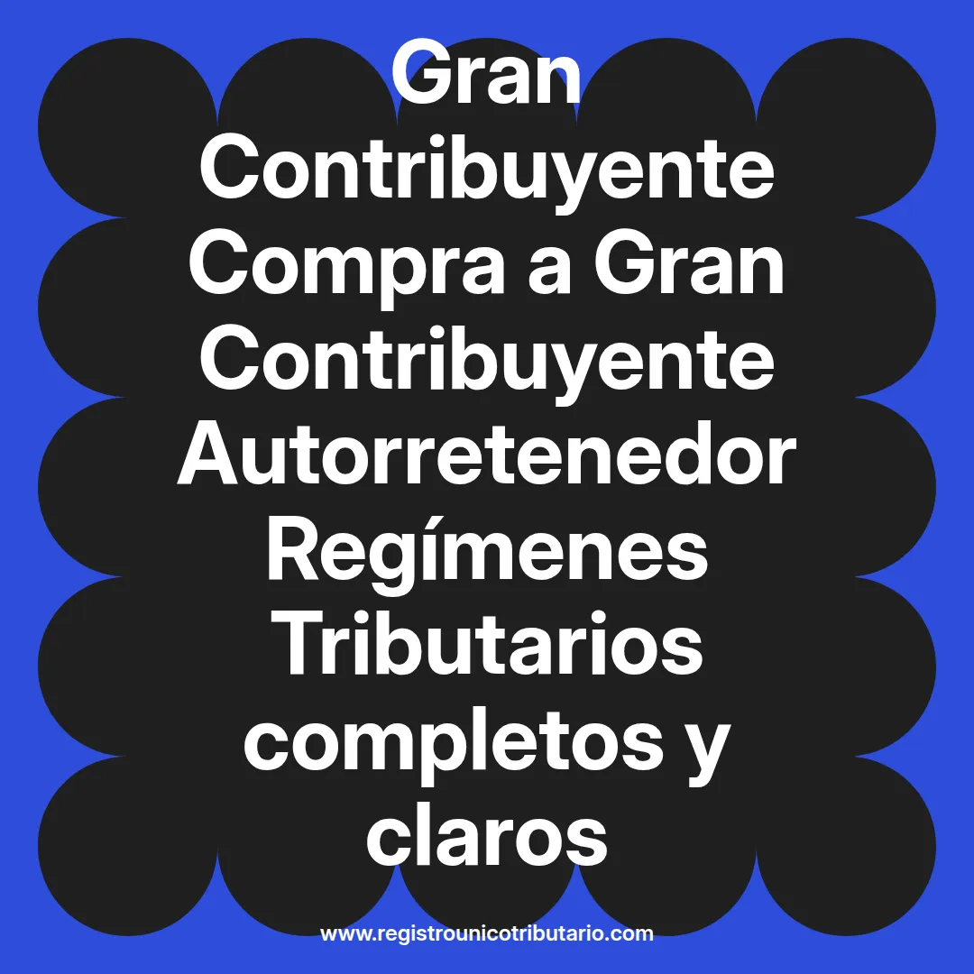 imagen destacada del post con un texto en el centro que dice Gran Contribuyente Compra a Gran Contribuyente Autorretenedor Regímenes Tributarios completos y claros y abajo del texto aparece el url de sitio web que es registro unico tributario punto com