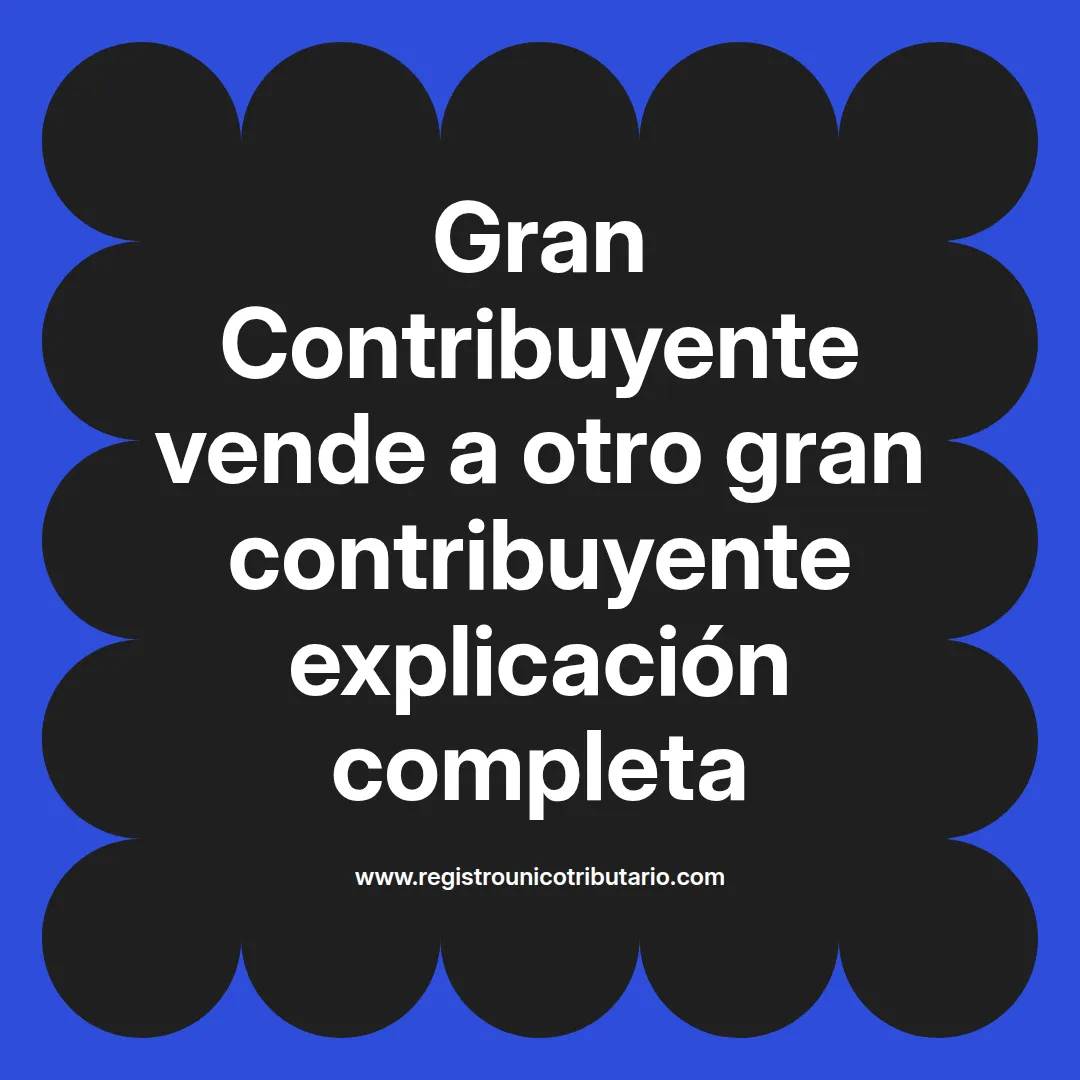 imagen destacada del post con un texto en el centro que dice Gran Contribuyente vende a otro gran contribuyente explicación completa y abajo del texto aparece el url de sitio web que es registro unico tributario punto com