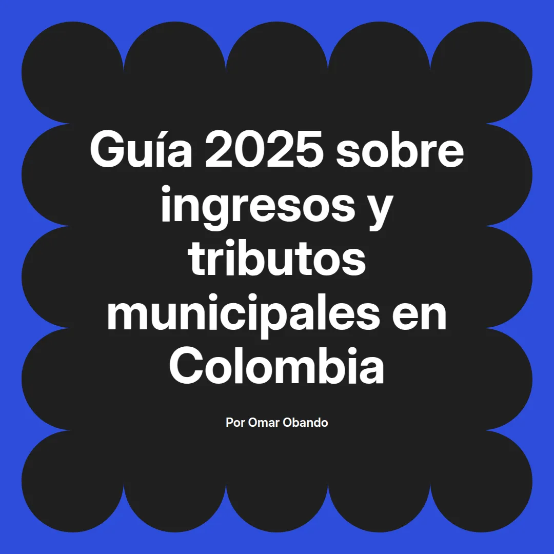 imagen destacada del post con un texto en el centro que dice Guía 2025 sobre ingresos y tributos municipales en Colombia y abajo del texto aparece el nombre del autor Omar Obando