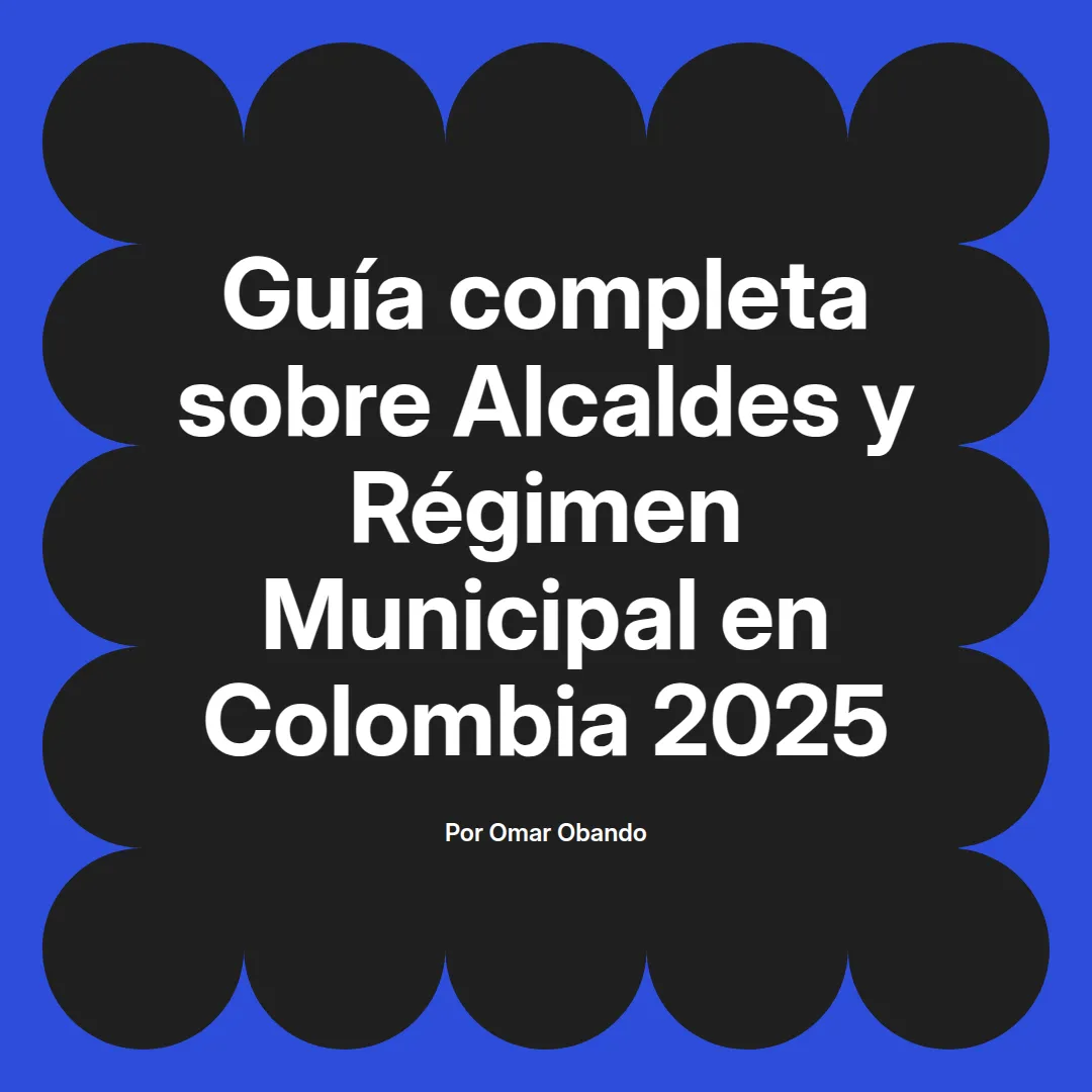imagen destacada del post con un texto en el centro que dice Guía completa sobre Alcaldes y Régimen Municipal en Colombia 2025 y abajo del texto aparece el nombre del autor Omar Obando