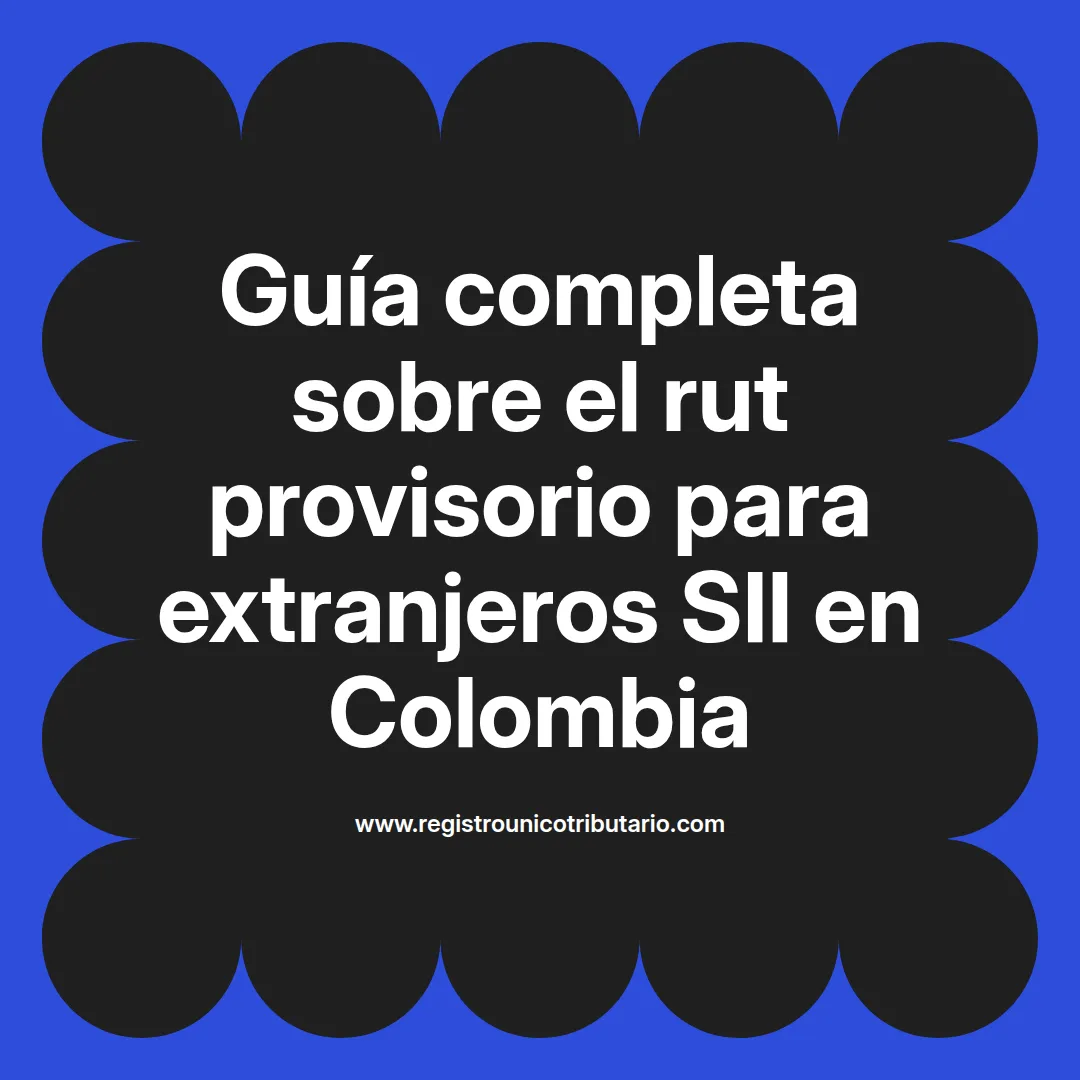 Imagen destacada sobre rut provisorio para extranjeros sii y su obtención en Colombia