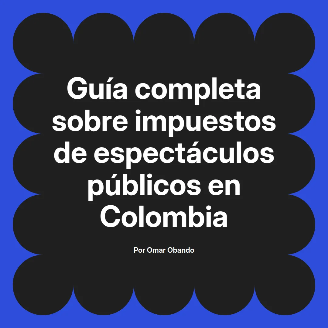 imagen destacada del post con un texto en el centro que dice Guía completa sobre impuestos de espectáculos públicos en Colombia y abajo del texto aparece el nombre del autor Omar Obando