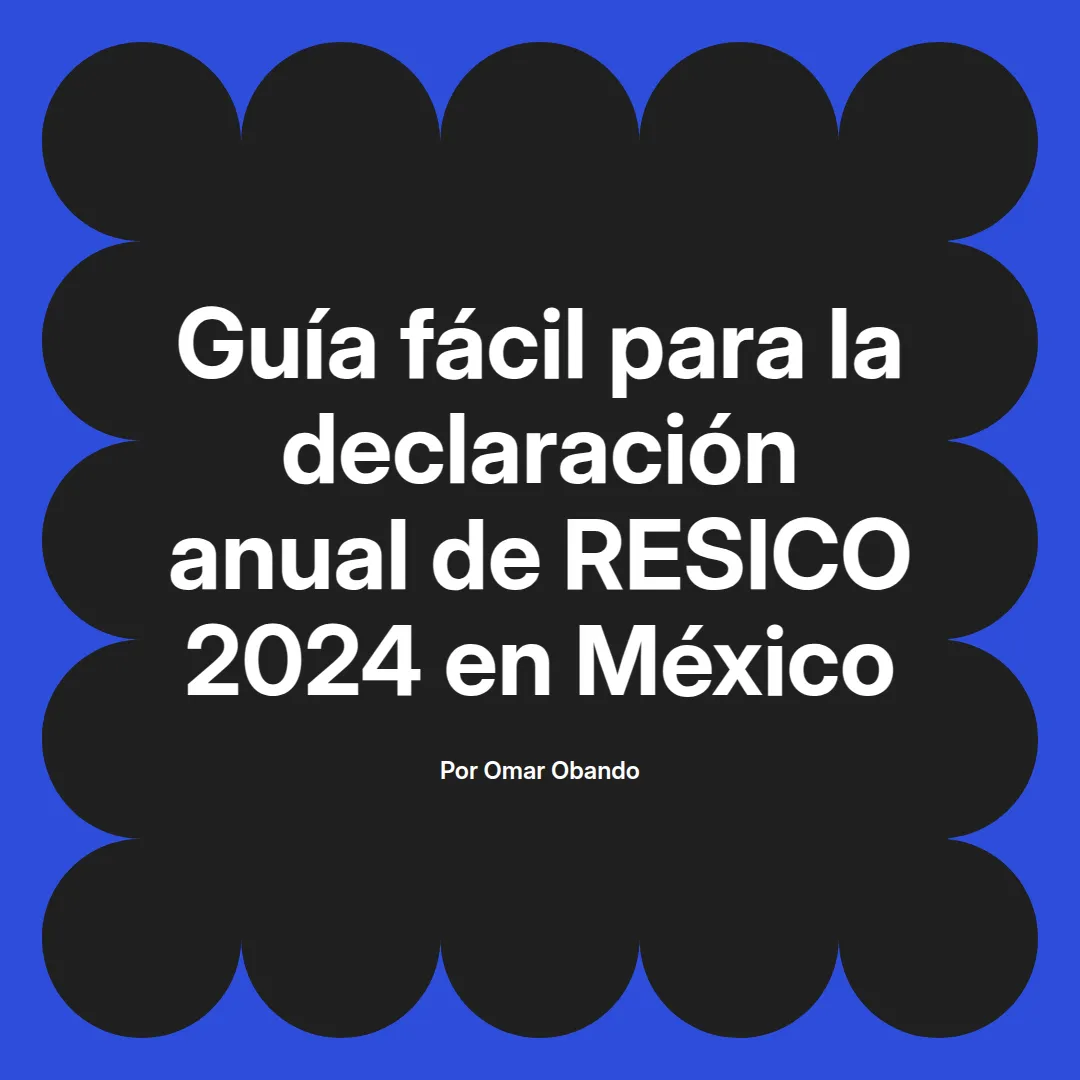 imagen destacada del post con un texto en el centro que dice Guía fácil para la declaración anual de RESICO 2024 en México y abajo del texto aparece el nombre del autor Omar Obando