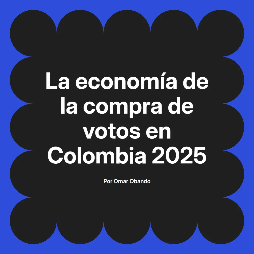 imagen destacada del post con un texto en el centro que dice La economía de la compra de votos en Colombia 2025 y abajo del texto aparece el nombre del autor Omar Obando