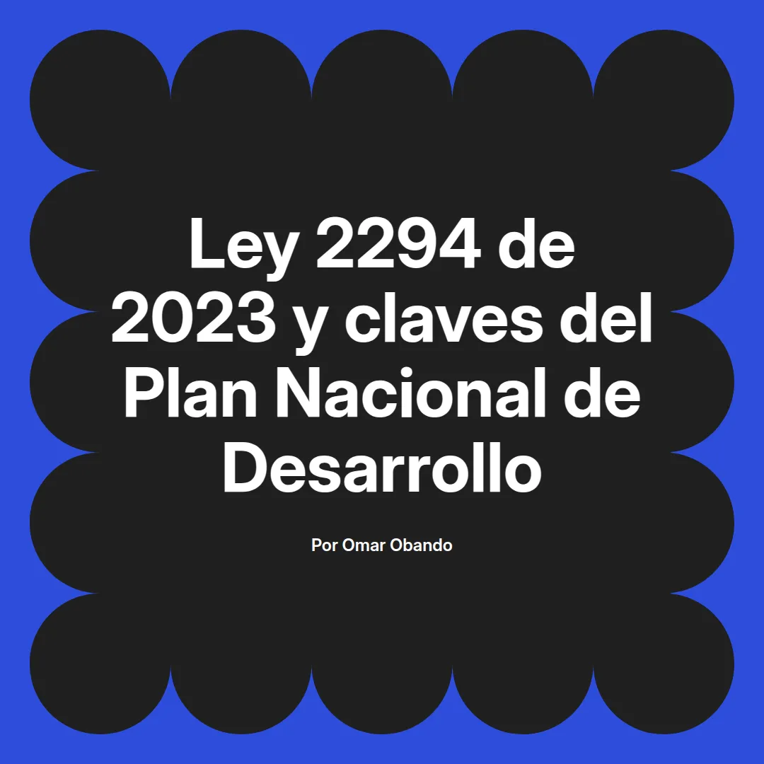 imagen destacada del post con un texto en el centro que dice Ley 2294 de 2023 y claves del Plan Nacional de Desarrollo y abajo del texto aparece el nombre del autor Omar Obando