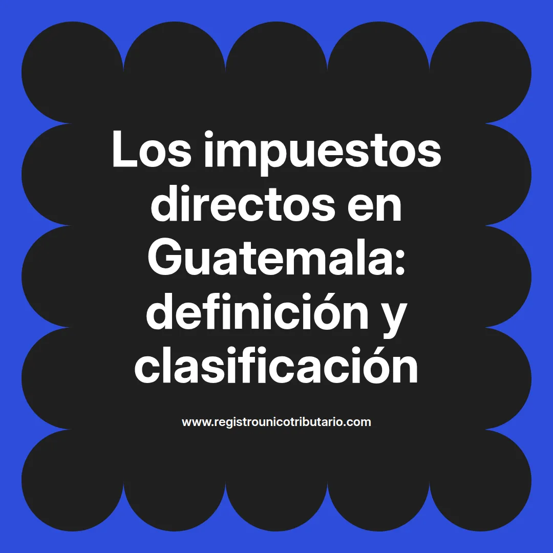 Imagen destacada sobre los impuestos directos en Guatemala y su clasificación tributaria