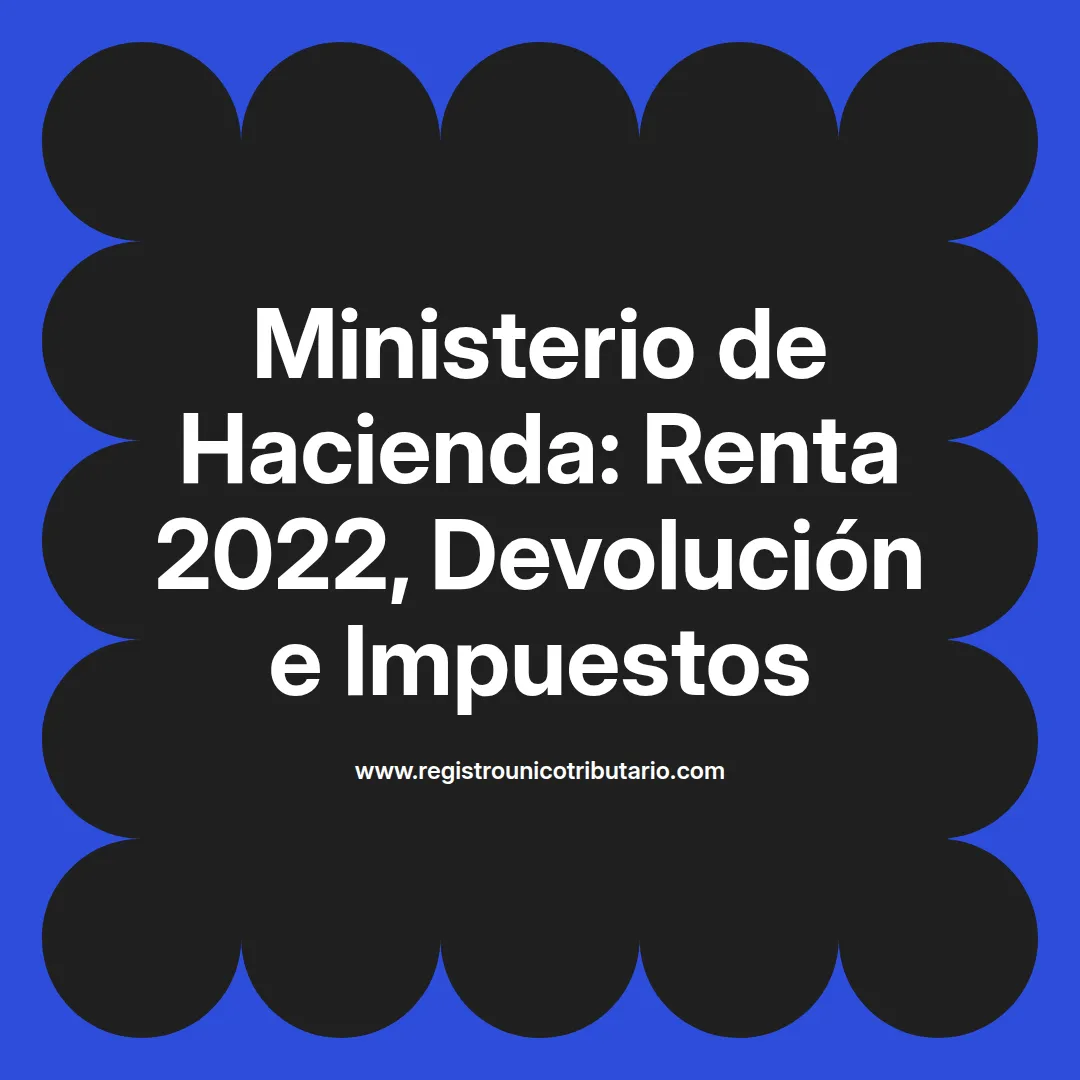 Imagen sobre ministerio de hacienda renta 2022 y devolución de renta 2022