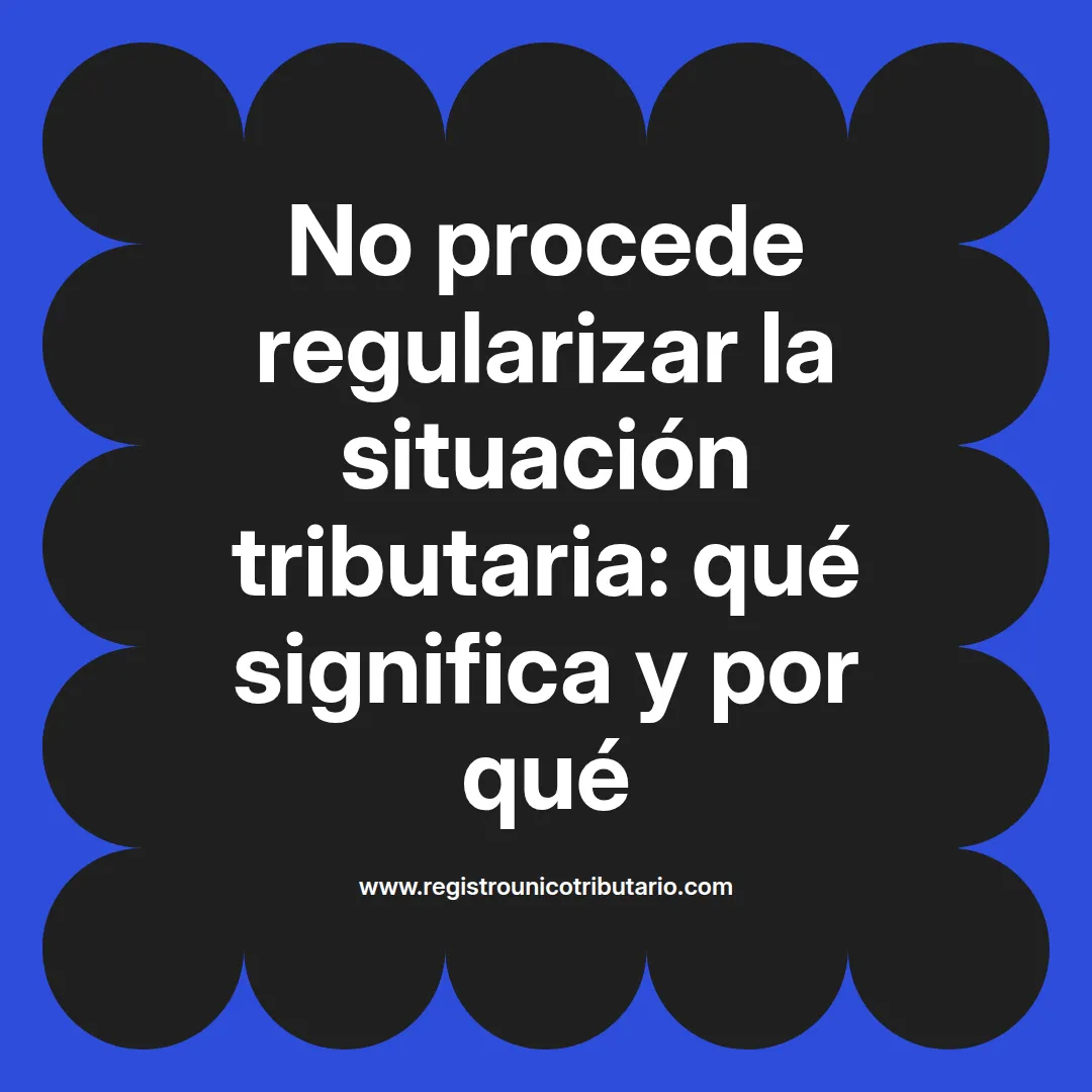 Imagen destacada sobre la frase no procede regularizar la situación tributaria y sus implicaciones legales