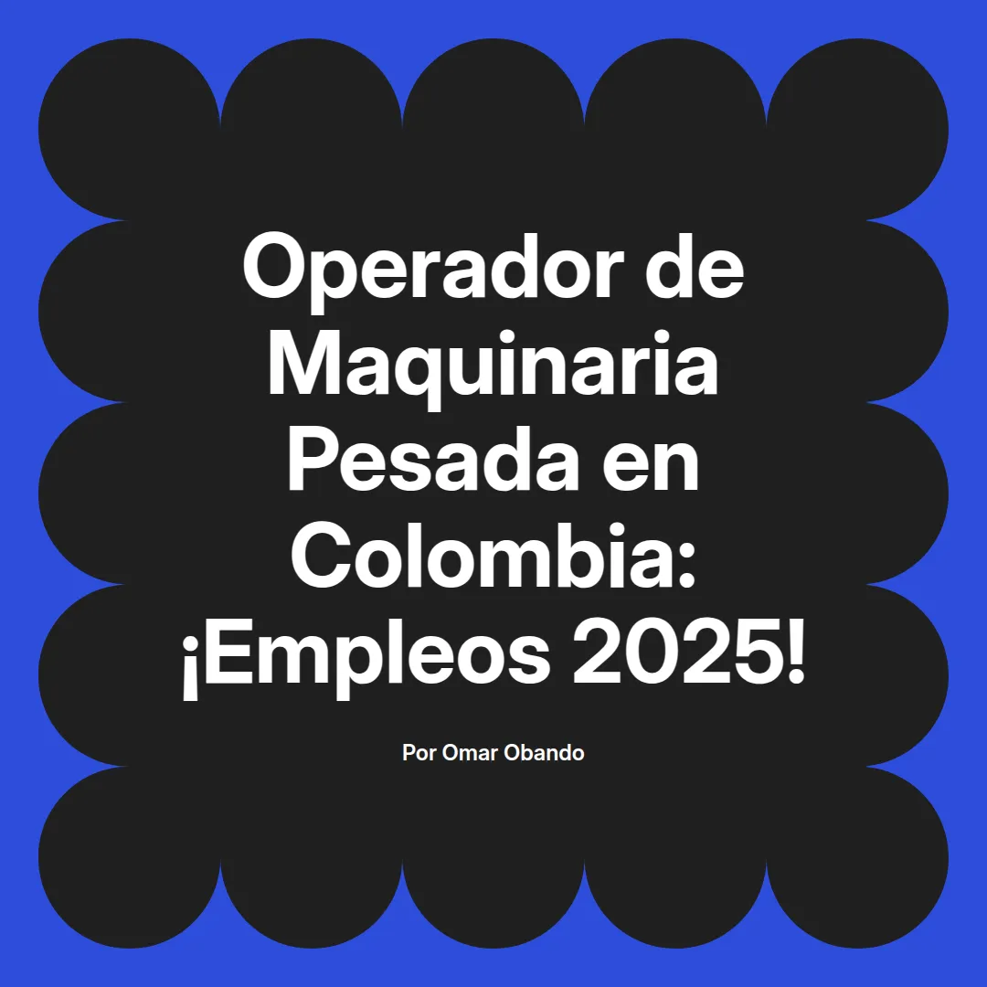 imagen destacada del post con un texto en el centro que dice Operador de Maquinaria Pesada en Colombia: ¡Empleos 2025! y abajo del texto aparece el nombre del autor Omar Obando