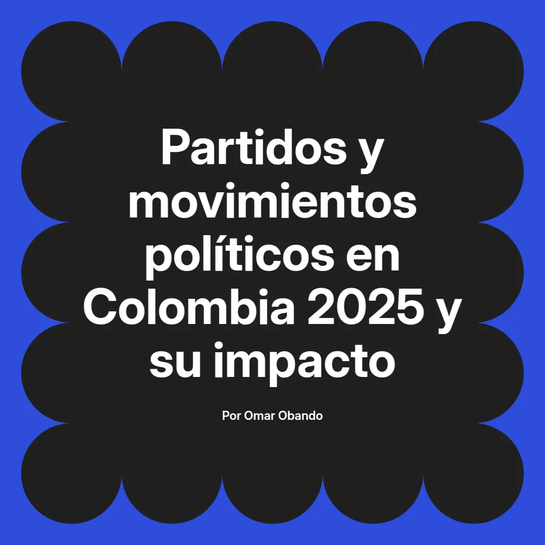 imagen destacada del post con un texto en el centro que dice Partidos y movimientos políticos en Colombia 2025 y su impacto y abajo del texto aparece el nombre del autor Omar Obando