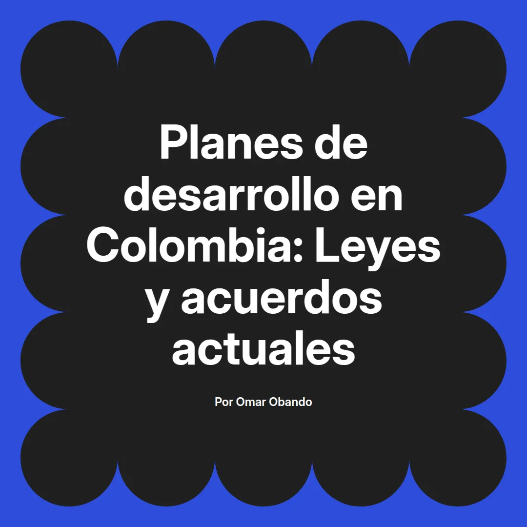 imagen destacada del post con un texto en el centro que dice Planes de desarrollo en Colombia: Leyes y acuerdos actuales y abajo del texto aparece el nombre del autor Omar Obando