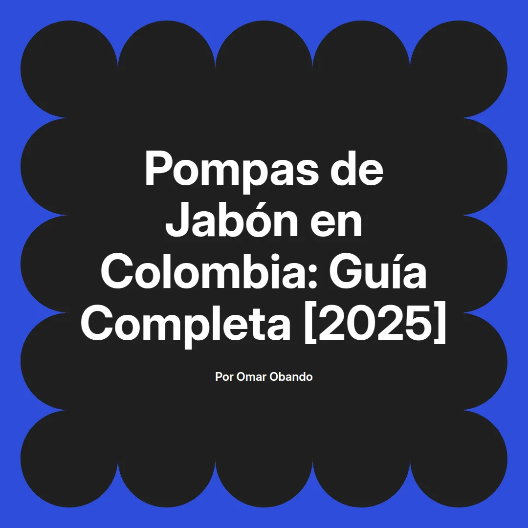 imagen destacada del post con un texto en el centro que dice Pompas de Jabón en Colombia: Guía Completa [2025] y abajo del texto aparece el nombre del autor Omar Obando