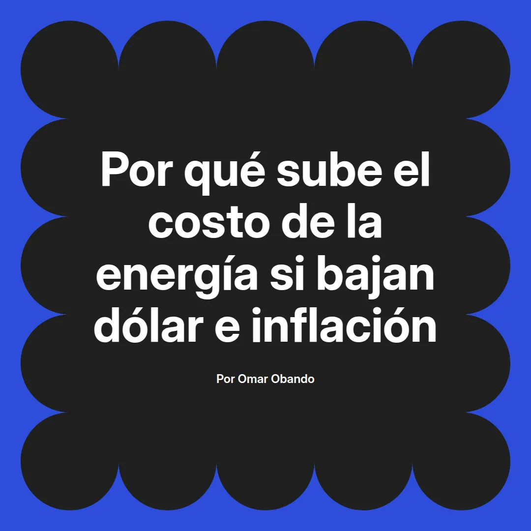 imagen destacada del post con un texto en el centro que dice Por qué sube el costo de la energía si bajan dólar e inflación y abajo del texto aparece el nombre del autor Omar Obando