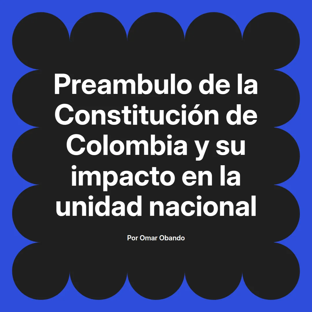 imagen destacada del post con un texto en el centro que dice Preambulo de la Constitución de Colombia y su impacto en la unidad nacional y abajo del texto aparece el nombre del autor Omar Obando