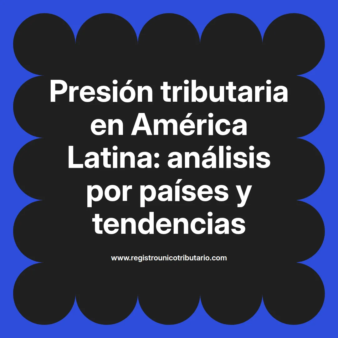 Imagen destacada sobre presión tributaria en América Latina y su impacto en la economía regional